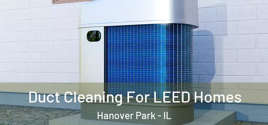  Duct Cleaning For LEED Homes Hanover Park - IL