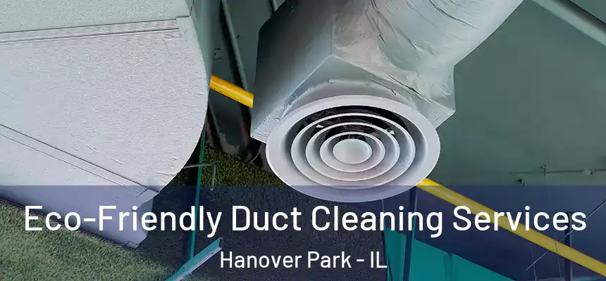 Eco-Friendly Duct Cleaning Services Hanover Park - IL